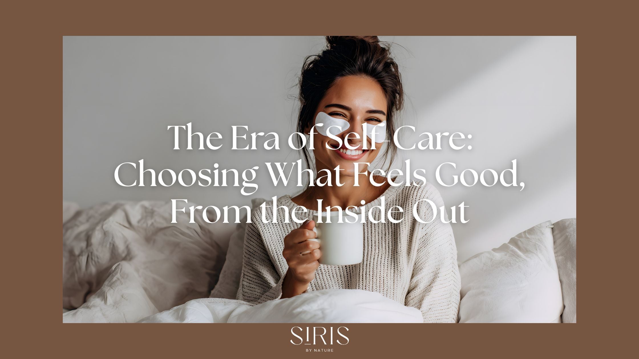 The Era of Self-Care: Choosing What Feels Good, From the Inside Out
